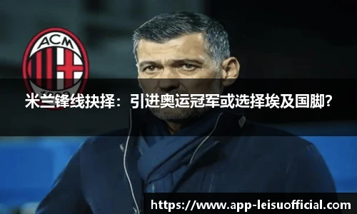 米兰锋线抉择：引进奥运冠军或选择埃及国脚？